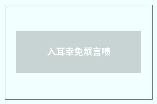 入耳幸免烦言啧