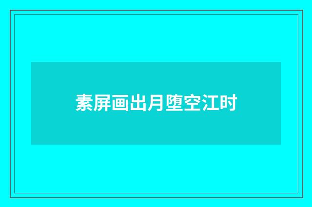 素屏画出月堕空江时