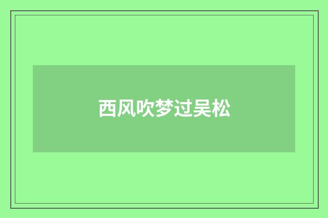 西风吹梦过吴松
