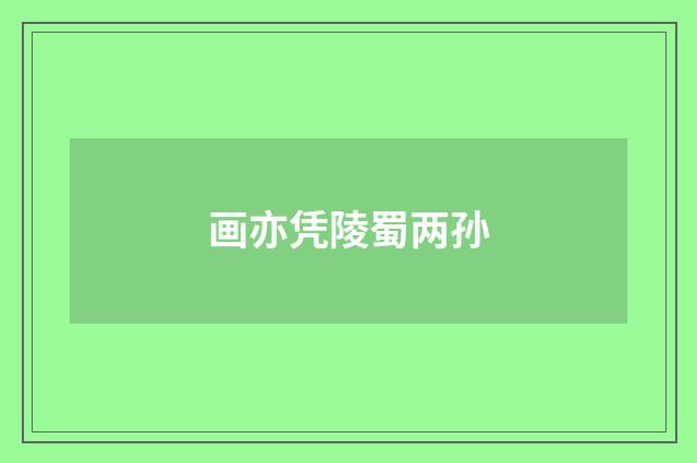 画亦凭陵蜀两孙
