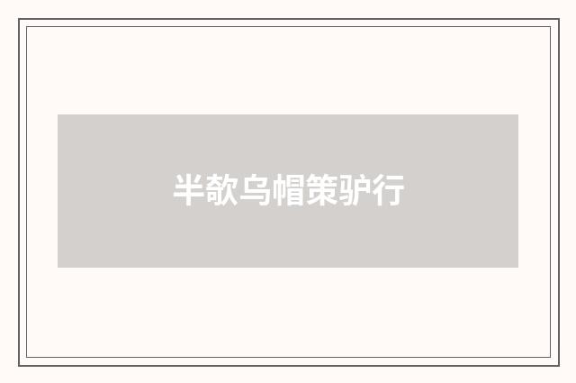 半欹乌帽策驴行