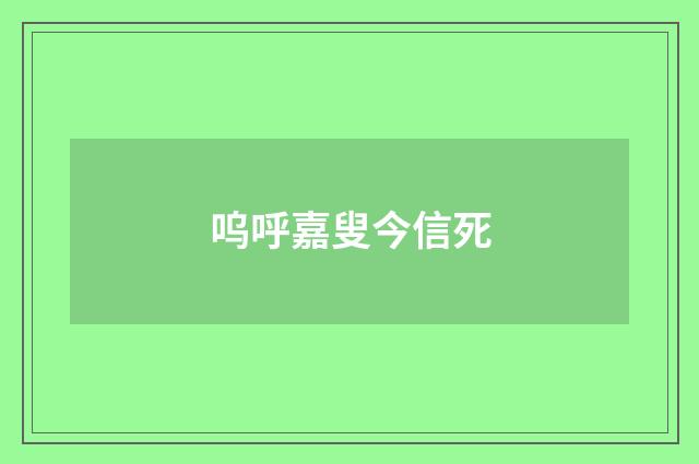 呜呼嘉叟今信死