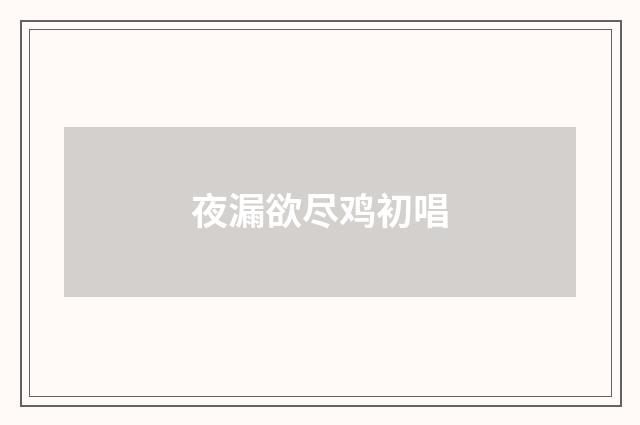 夜漏欲尽鸡初唱