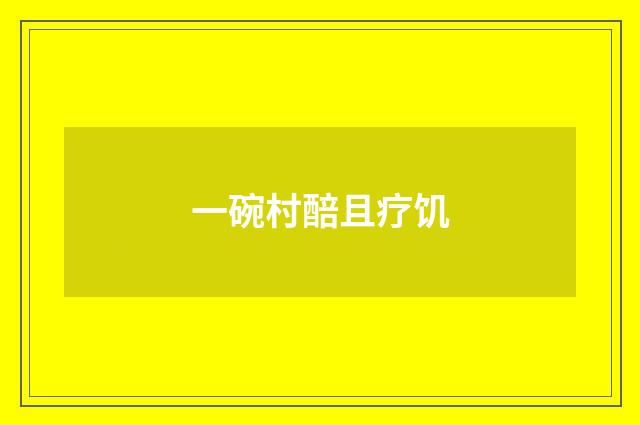 一碗村醅且疗饥