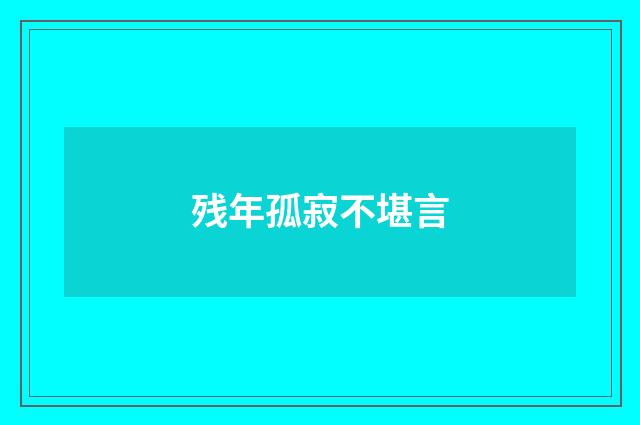 残年孤寂不堪言