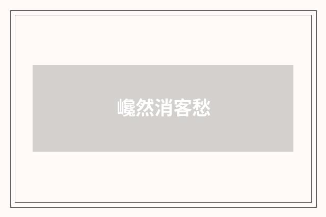 巉然消客愁