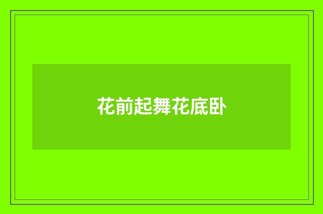 花前起舞花底卧