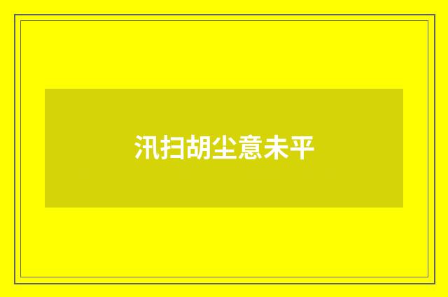 汛扫胡尘意未平