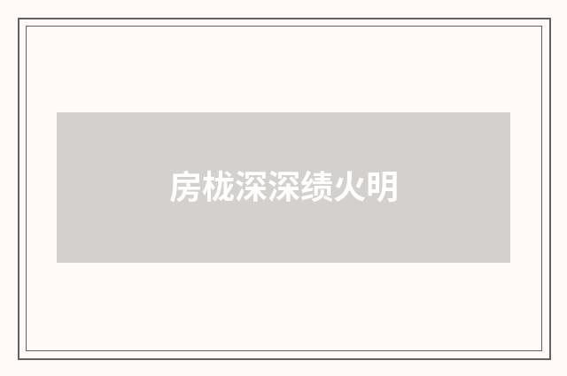 房栊深深绩火明