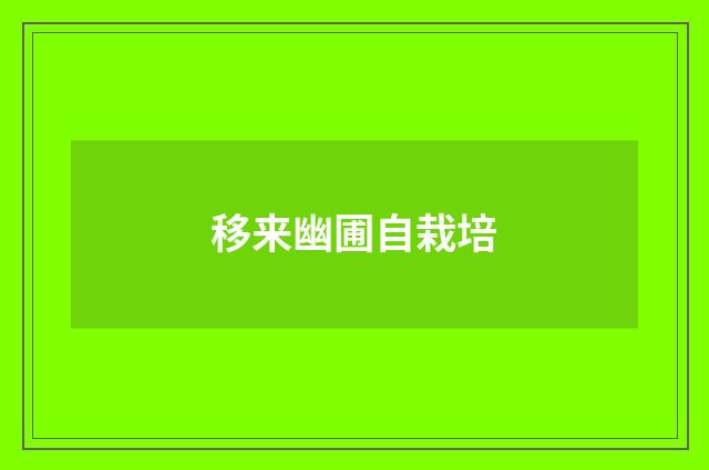 移来幽圃自栽培
