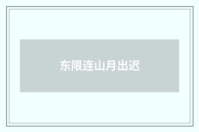 东限连山月出迟