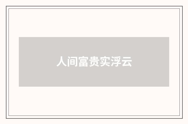 人间富贵实浮云