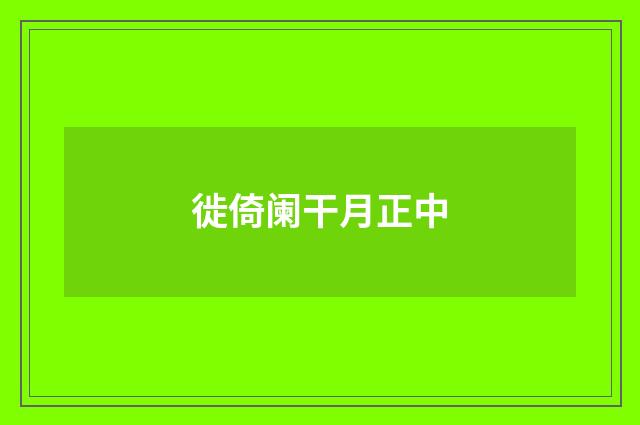 徙倚阑干月正中