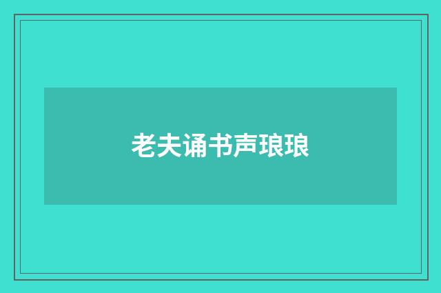 老夫诵书声琅琅