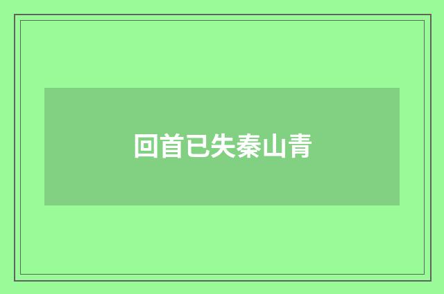回首已失秦山青