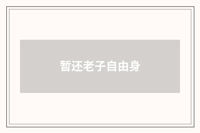 暂还老子自由身