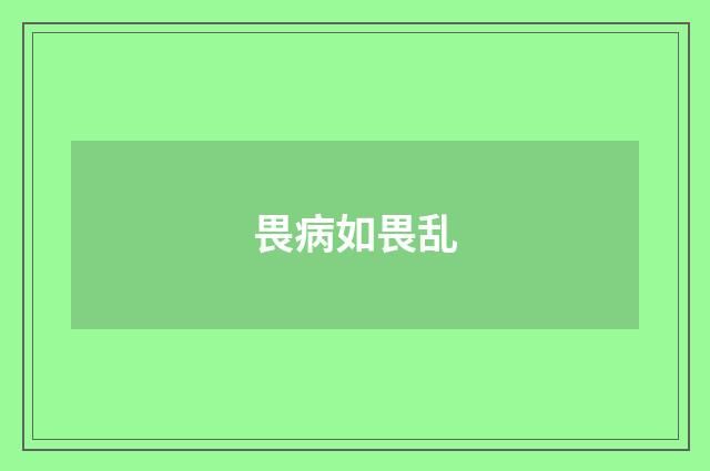 畏病如畏乱