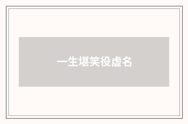 一生堪笑役虚名