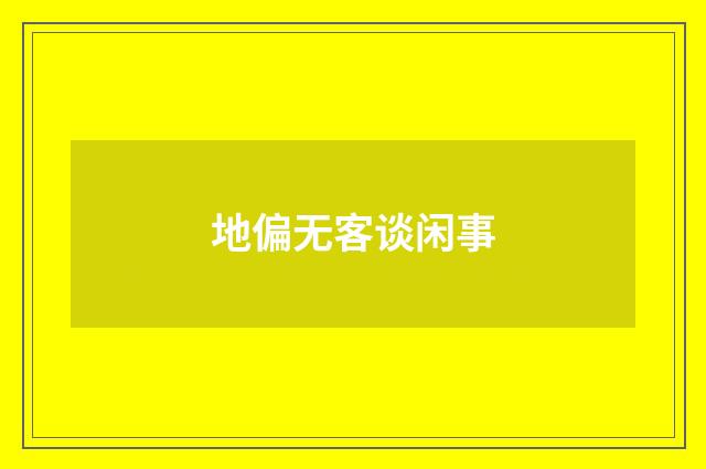 地偏无客谈闲事