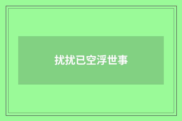 扰扰已空浮世事