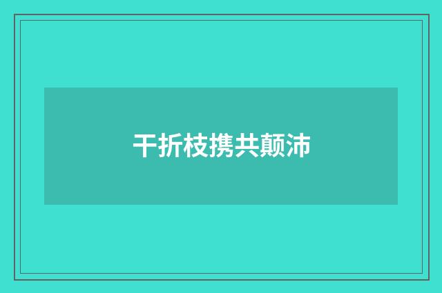 干折枝携共颠沛
