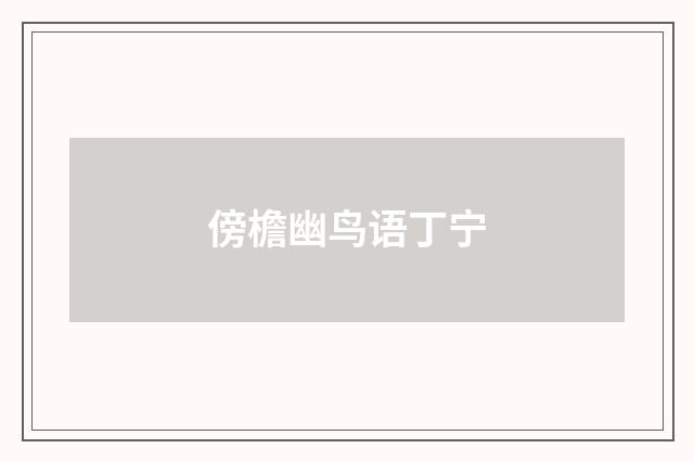 傍檐幽鸟语丁宁