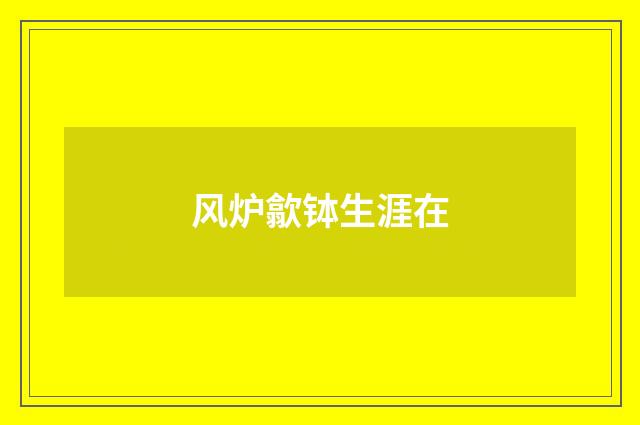 风炉歙钵生涯在