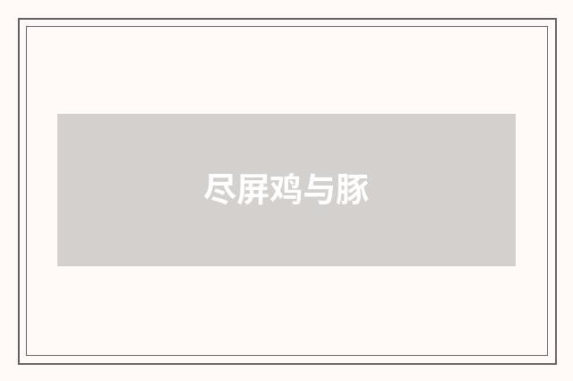 尽屏鸡与豚