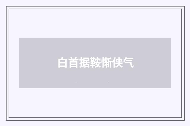 白首据鞍惭侠气