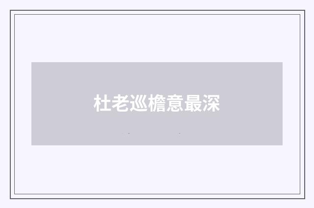 杜老巡檐意最深