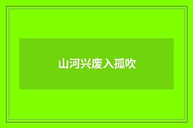 山河兴废入孤吹