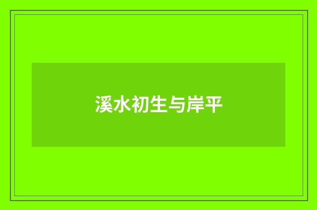 溪水初生与岸平