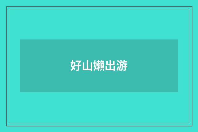 好山嬾出游