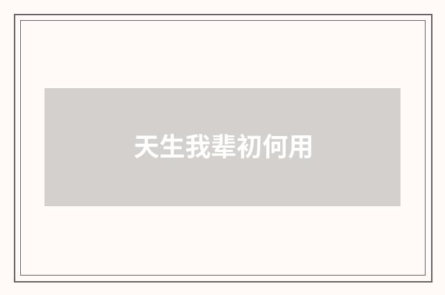 天生我辈初何用