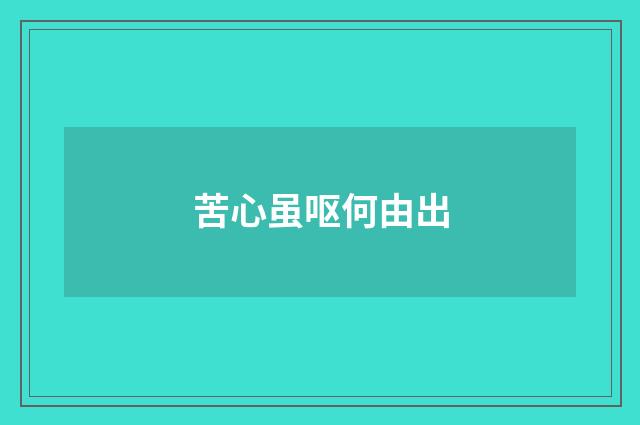 苦心虽呕何由出