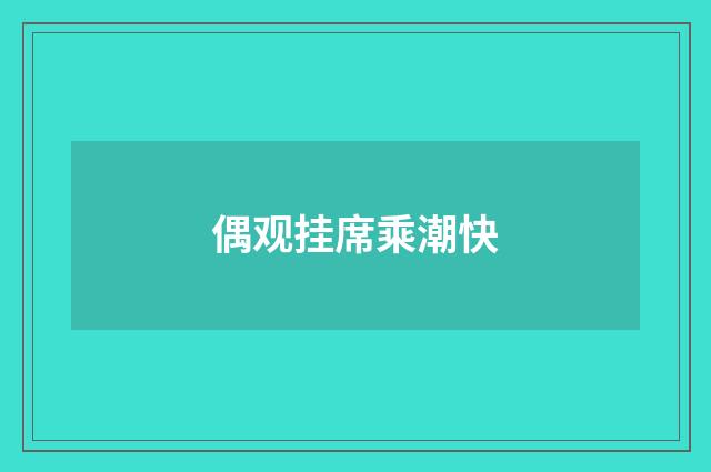 偶观挂席乘潮快