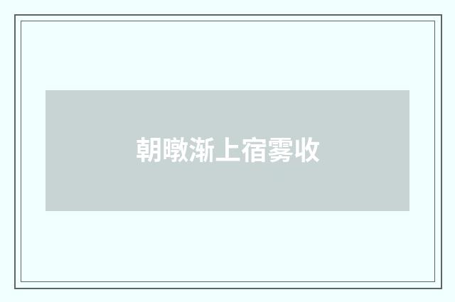 朝暾渐上宿雾收