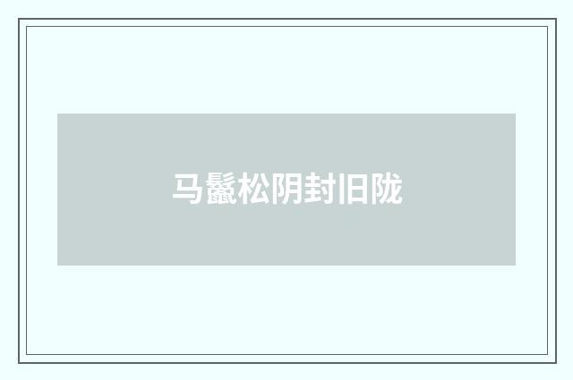 马鬣松阴封旧陇