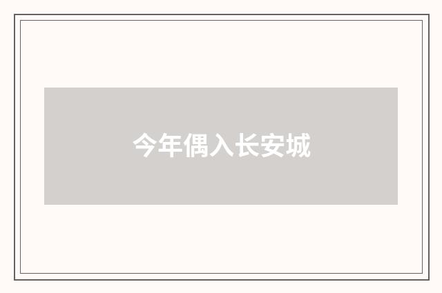 今年偶入长安城