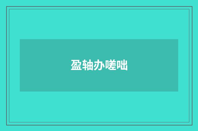 盈轴办嗟咄