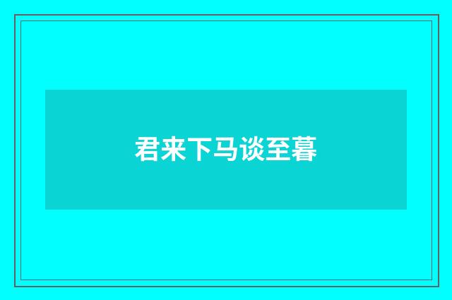 君来下马谈至暮