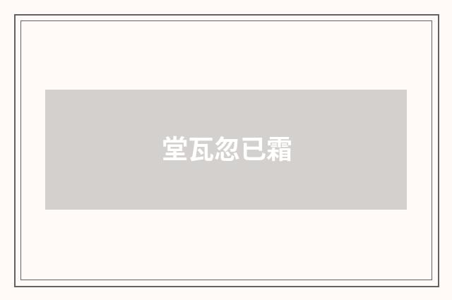 堂瓦忽已霜