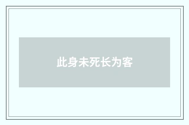 此身未死长为客