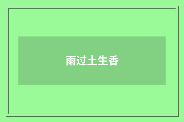 雨过土生香