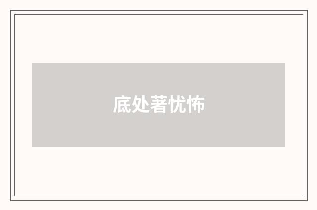 底处著忧怖