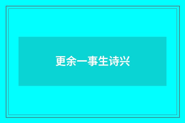 更余一事生诗兴