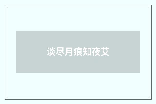 淡尽月痕知夜艾
