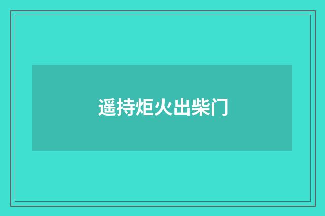 遥持炬火出柴门
