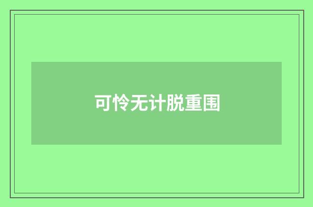 可怜无计脱重围