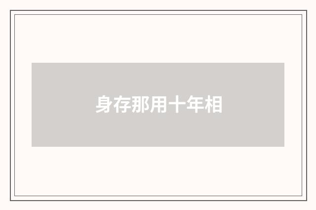 身存那用十年相